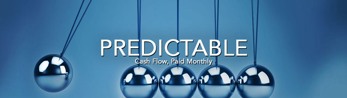 Predictable Cash Flow, Paid Monthly